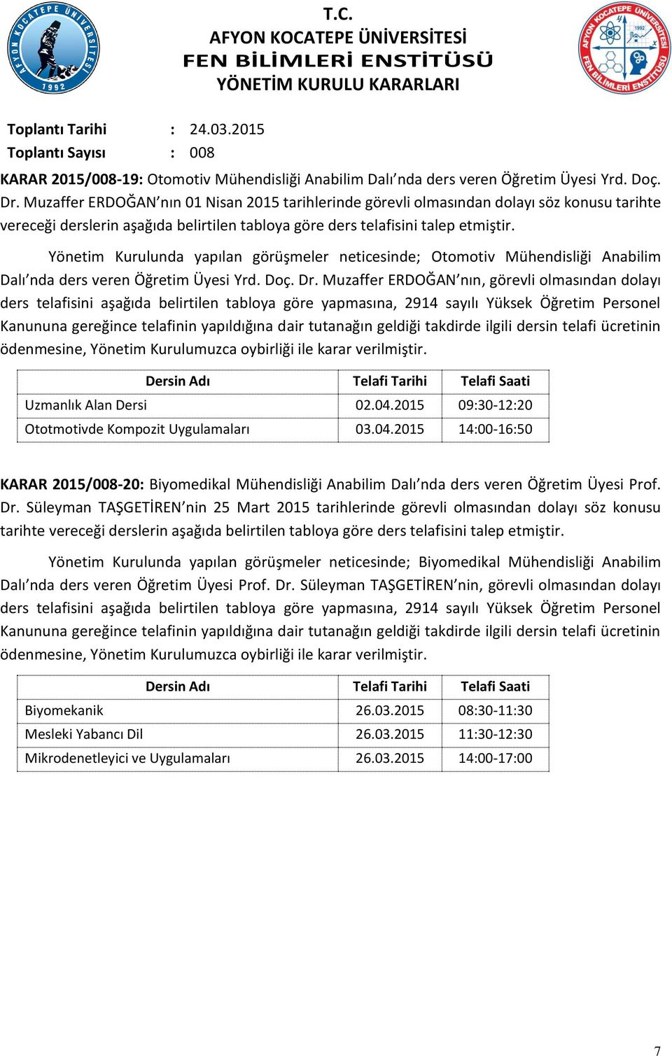 Yönetim Kurulunda yapılan görüşmeler neticesinde; Otomotiv Mühendisliği Anabilim Dalı nda ders veren Öğretim Üyesi Yrd. Doç. Dr.