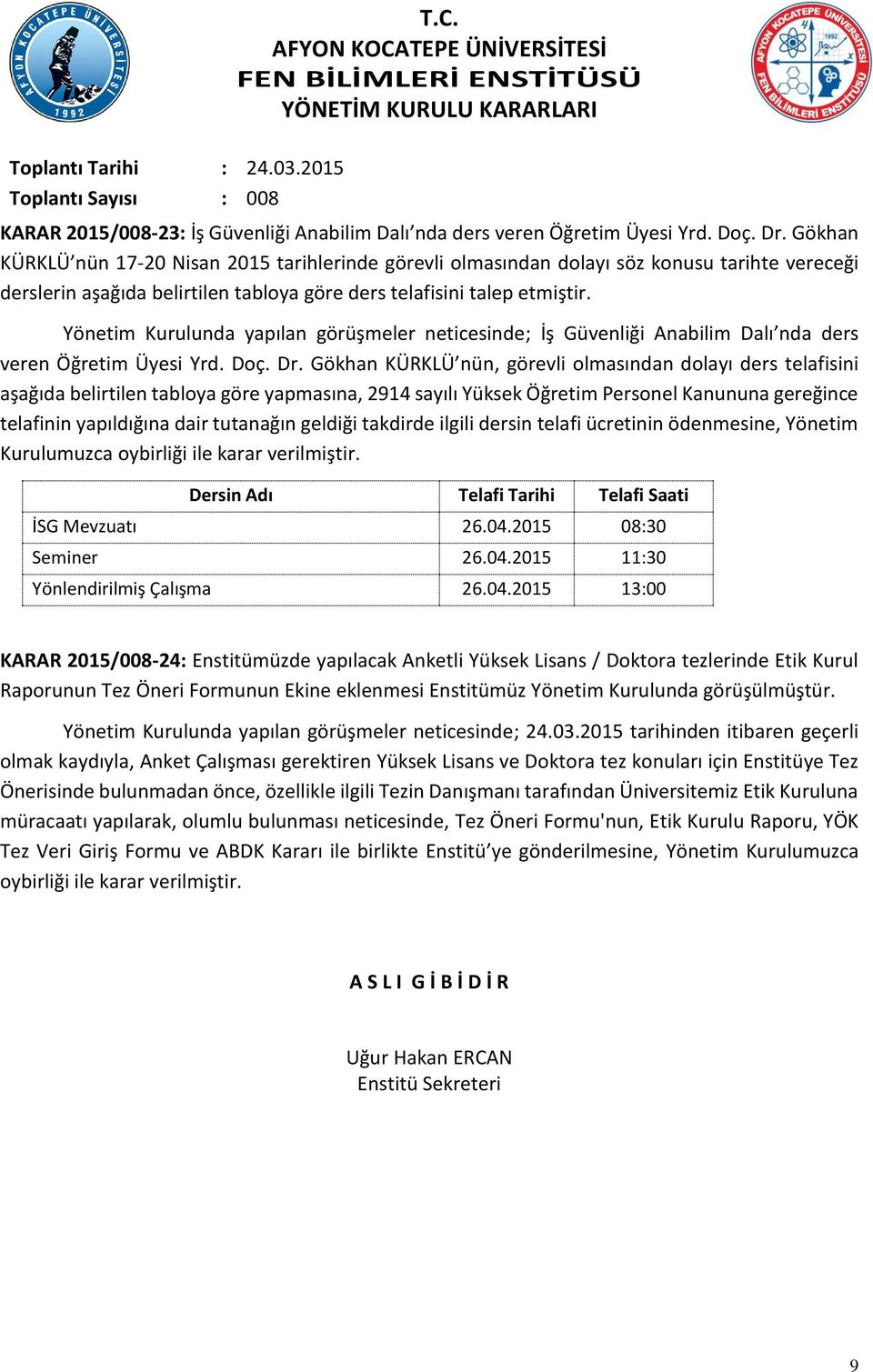 Yönetim Kurulunda yapılan görüşmeler neticesinde; İş Güvenliği Anabilim Dalı nda ders veren Öğretim Üyesi Yrd. Doç. Dr.