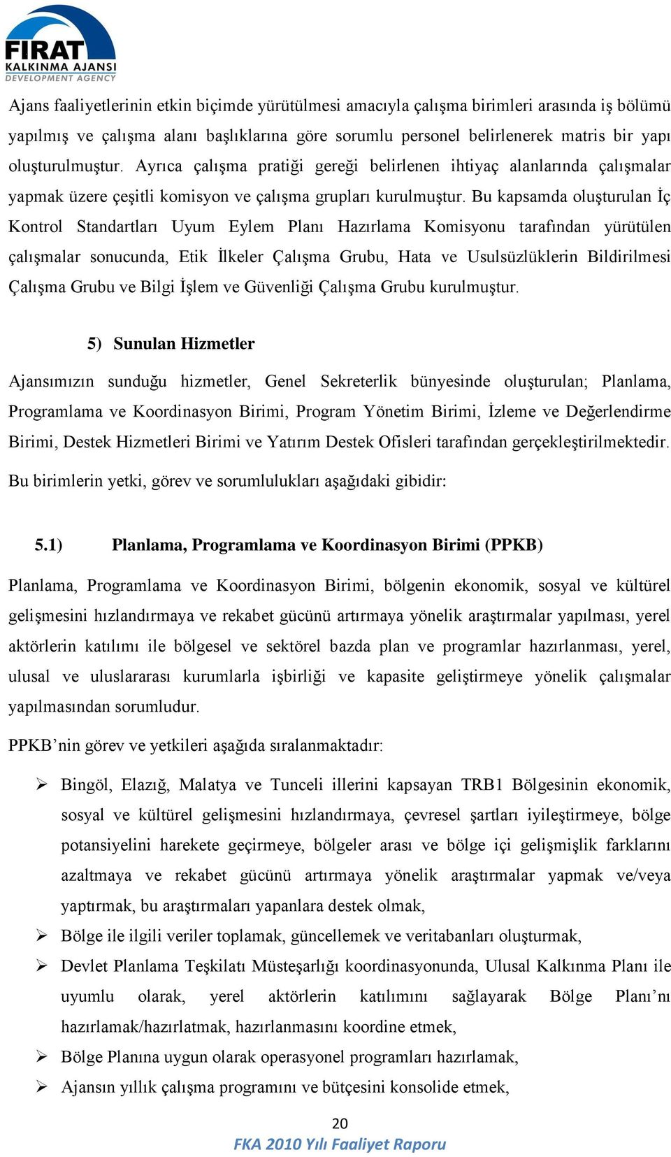 Bu kapsamda oluģturulan Ġç Kontrol Standartları Uyum Eylem Planı Hazırlama Komisyonu tarafından yürütülen çalıģmalar sonucunda, Etik Ġlkeler ÇalıĢma Grubu, Hata ve Usulsüzlüklerin Bildirilmesi