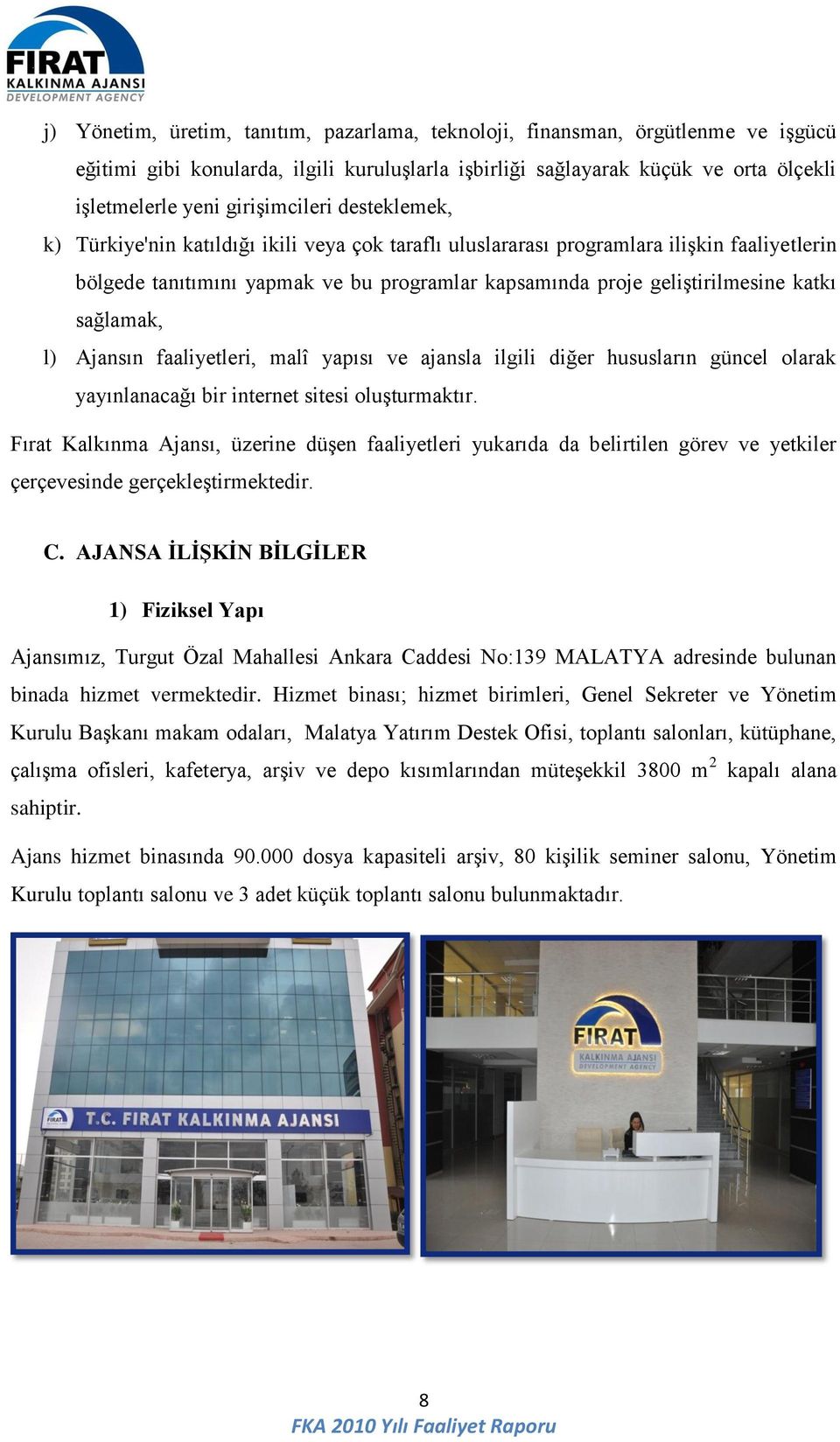 katkı sağlamak, l) Ajansın faaliyetleri, malî yapısı ve ajansla ilgili diğer hususların güncel olarak yayınlanacağı bir internet sitesi oluģturmaktır.