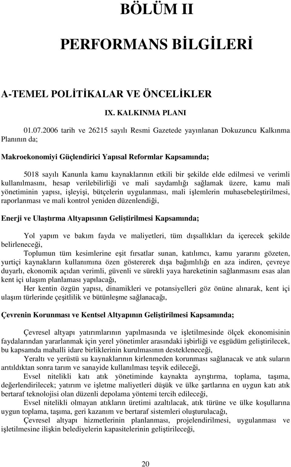 şekilde elde edilmesi ve verimli kullanılmasını, hesap verilebilirliği ve mali saydamlığı sağlamak üzere, kamu mali yönetiminin yapısı, işleyişi, bütçelerin uygulanması, mali işlemlerin