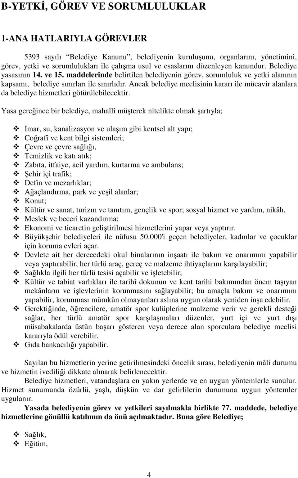 Ancak belediye meclisinin kararı ile mücavir alanlara da belediye hizmetleri götürülebilecektir.