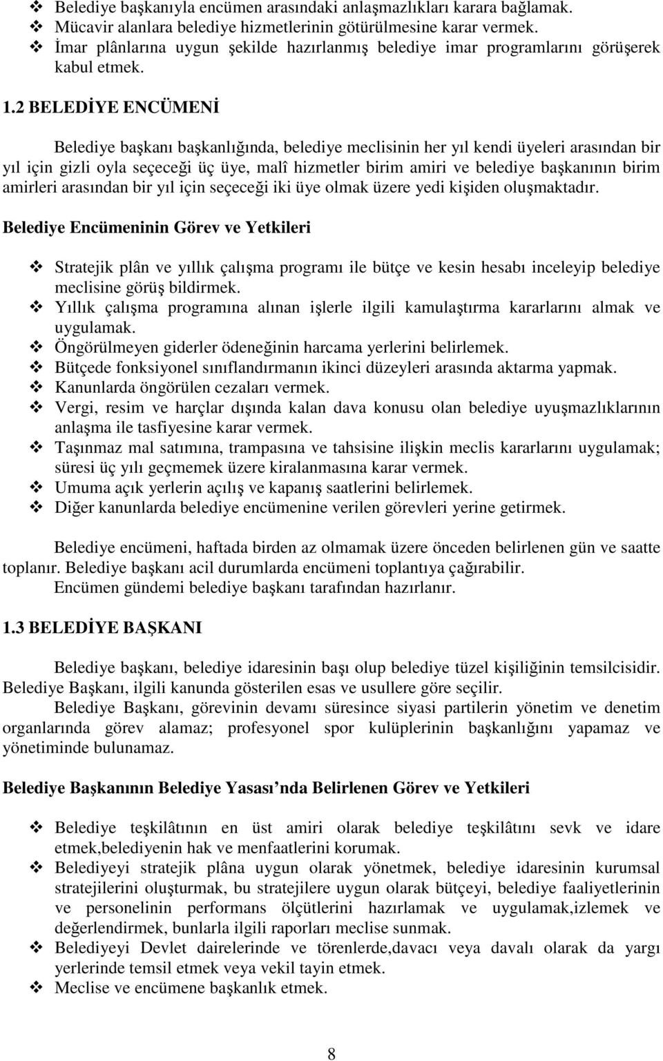 2 BELEDİYE ENCÜMENİ Belediye başkanı başkanlığında, belediye meclisinin her yıl kendi üyeleri arasından bir yıl için gizli oyla seçeceği üç üye, malî hizmetler birim amiri ve belediye başkanının