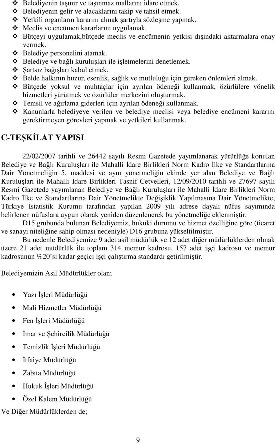 Belediye ve bağlı kuruluşları ile işletmelerini denetlemek. Şartsız bağışları kabul etmek. Belde halkının huzur, esenlik, sağlık ve mutluluğu için gereken önlemleri almak.