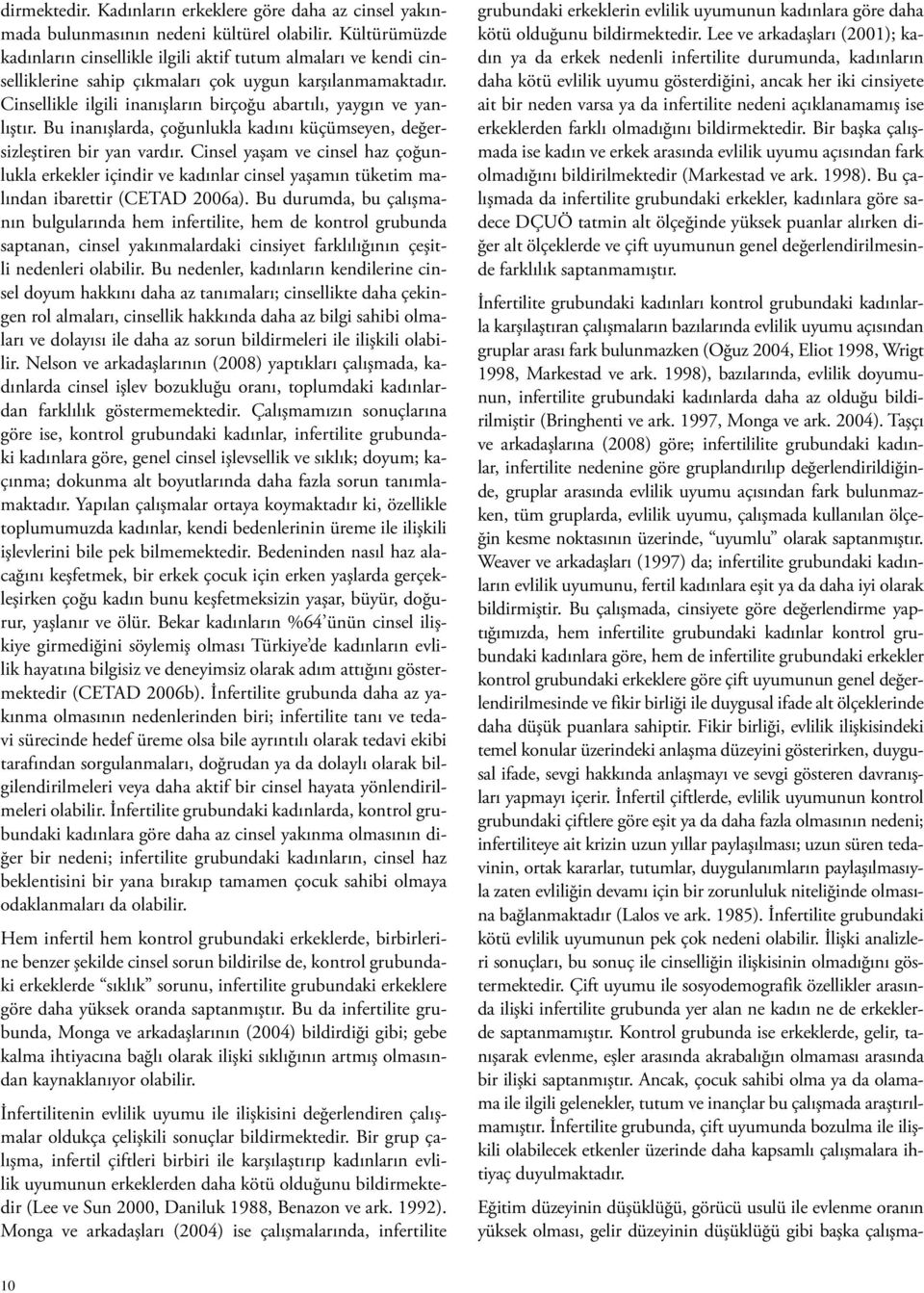 Cinsellikle ilgili inanışların birçoğu abartılı, yaygın ve yanlıştır. Bu inanışlarda, çoğunlukla kadını küçümseyen, değersizleştiren bir yan vardır.