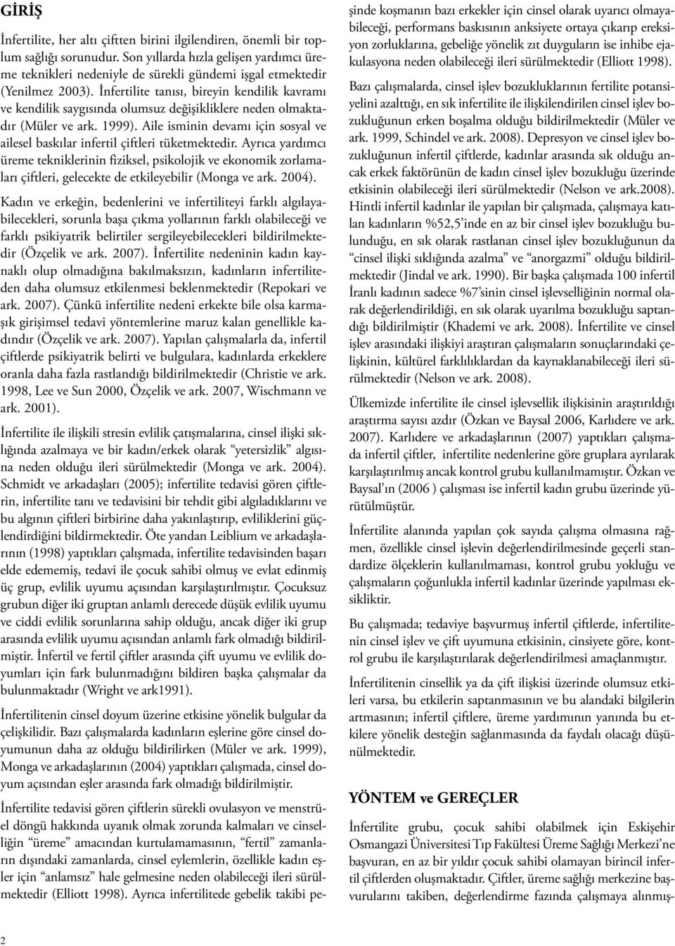 İnfertilite tanısı, bireyin kendilik kavramı ve kendilik saygısında olumsuz değişikliklere neden olmaktadır (Müler ve ark. 1999).