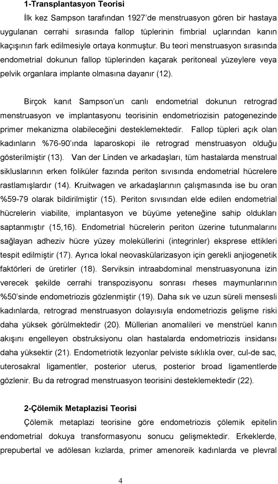 Birçok kanıt Sampson un canlı endometrial dokunun retrograd menstruasyon ve implantasyonu teorisinin endometriozisin patogenezinde primer mekanizma olabileceğini desteklemektedir.