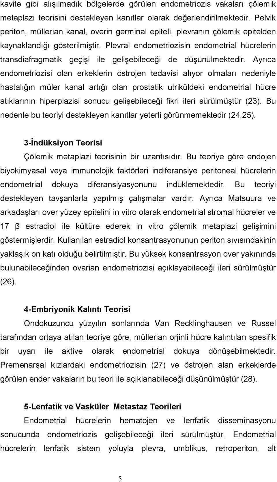 Plevral endometriozisin endometrial hücrelerin transdiafragmatik geçişi ile gelişebileceği de düşünülmektedir.