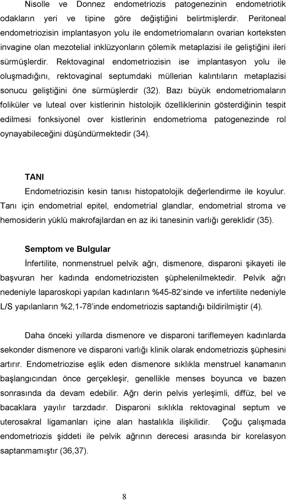 Rektovaginal endometriozisin ise implantasyon yolu ile oluşmadığını, rektovaginal septumdaki müllerian kalıntıların metaplazisi sonucu geliştiğini öne sürmüşlerdir (32).