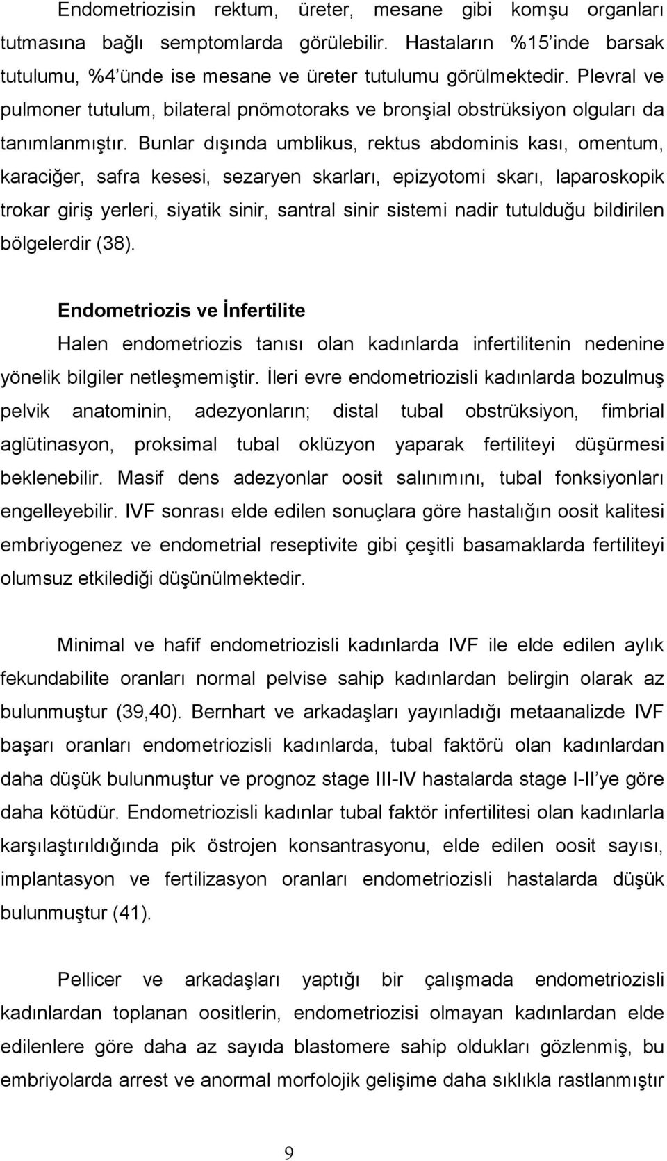 Bunlar dışında umblikus, rektus abdominis kası, omentum, karaciğer, safra kesesi, sezaryen skarları, epizyotomi skarı, laparoskopik trokar giriş yerleri, siyatik sinir, santral sinir sistemi nadir