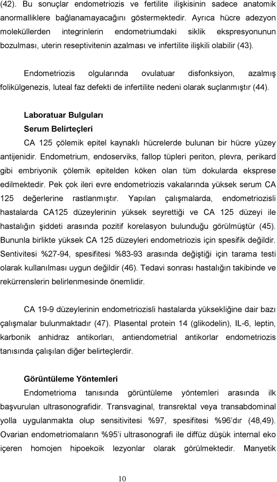 Endometriozis olgularında ovulatuar disfonksiyon, azalmış folikülgenezis, luteal faz defekti de infertilite nedeni olarak suçlanmıştır (44).