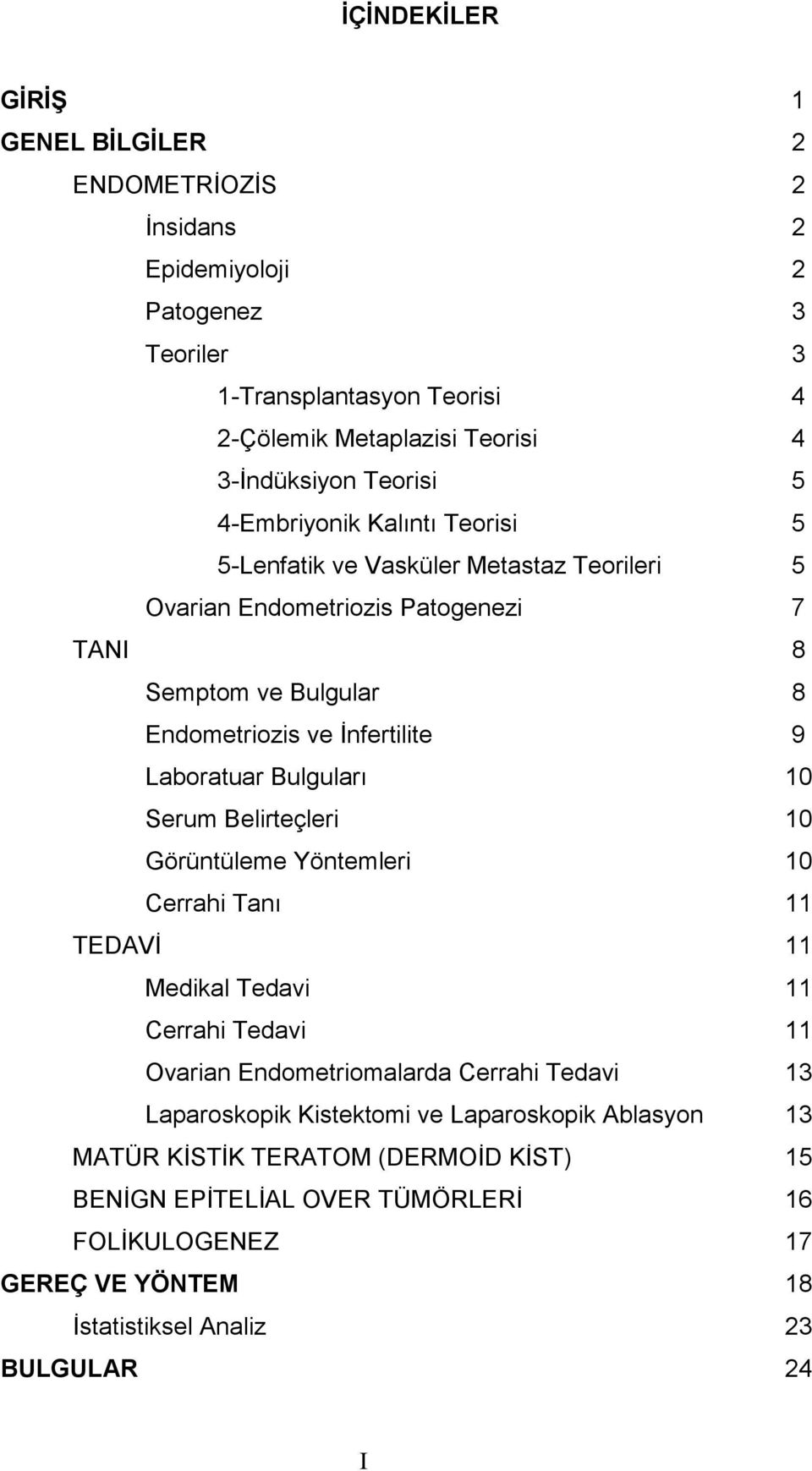 Bulguları 10 Serum Belirteçleri 10 Görüntüleme Yöntemleri 10 Cerrahi Tanı 11 TEDAVİ 11 Medikal Tedavi 11 Cerrahi Tedavi 11 Ovarian Endometriomalarda Cerrahi Tedavi 13 Laparoskopik