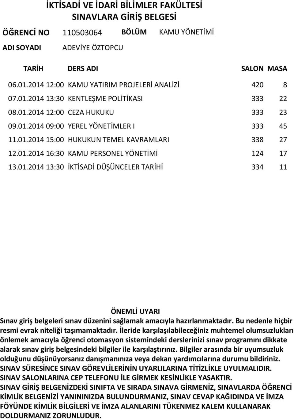 01.2014 12:00 CEZA HUKUKU 333 23 09.01.2014 09:00 YEREL YÖNETİMLER I 333 45 11.01.2014 15:00 HUKUKUN TEMEL KAVRAMLARI 338 27 12.