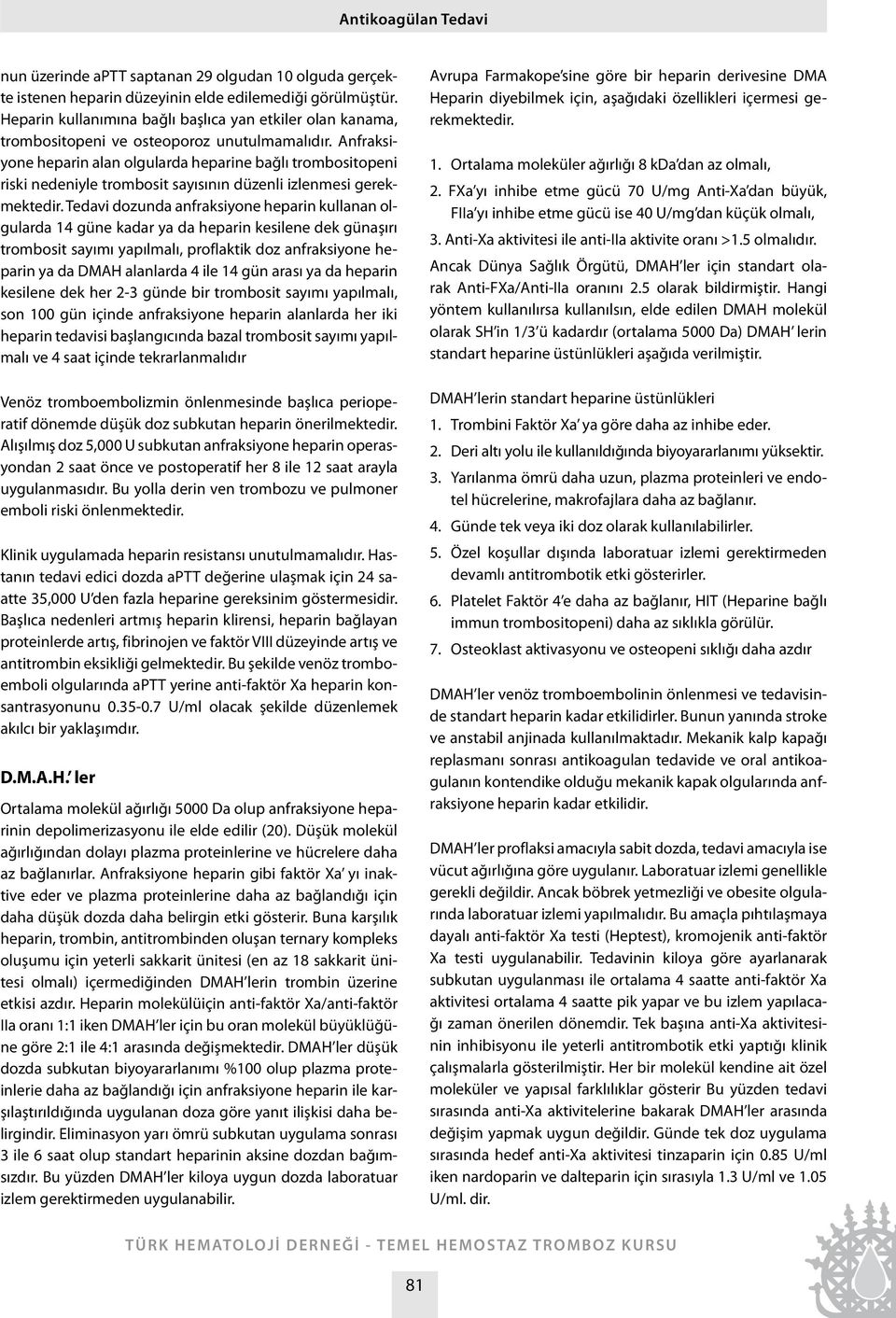 Anfraksiyone heparin alan olgularda heparine bağlı trombositopeni riski nedeniyle trombosit sayısının düzenli izlenmesi gerekmektedir.