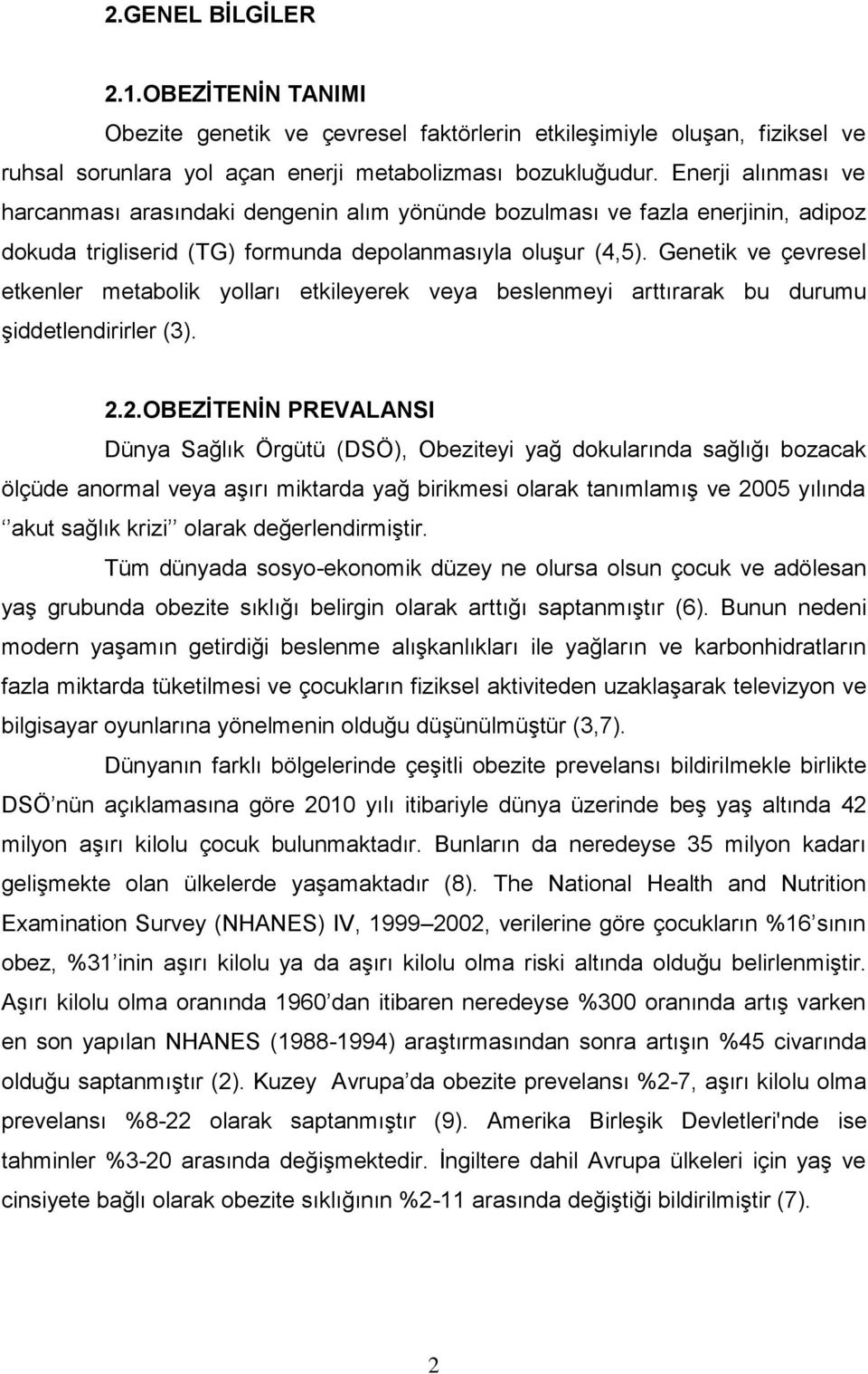 Genetik ve çevresel etkenler metabolik yolları etkileyerek veya beslenmeyi arttırarak bu durumu Ģiddetlendirirler (3). 2.