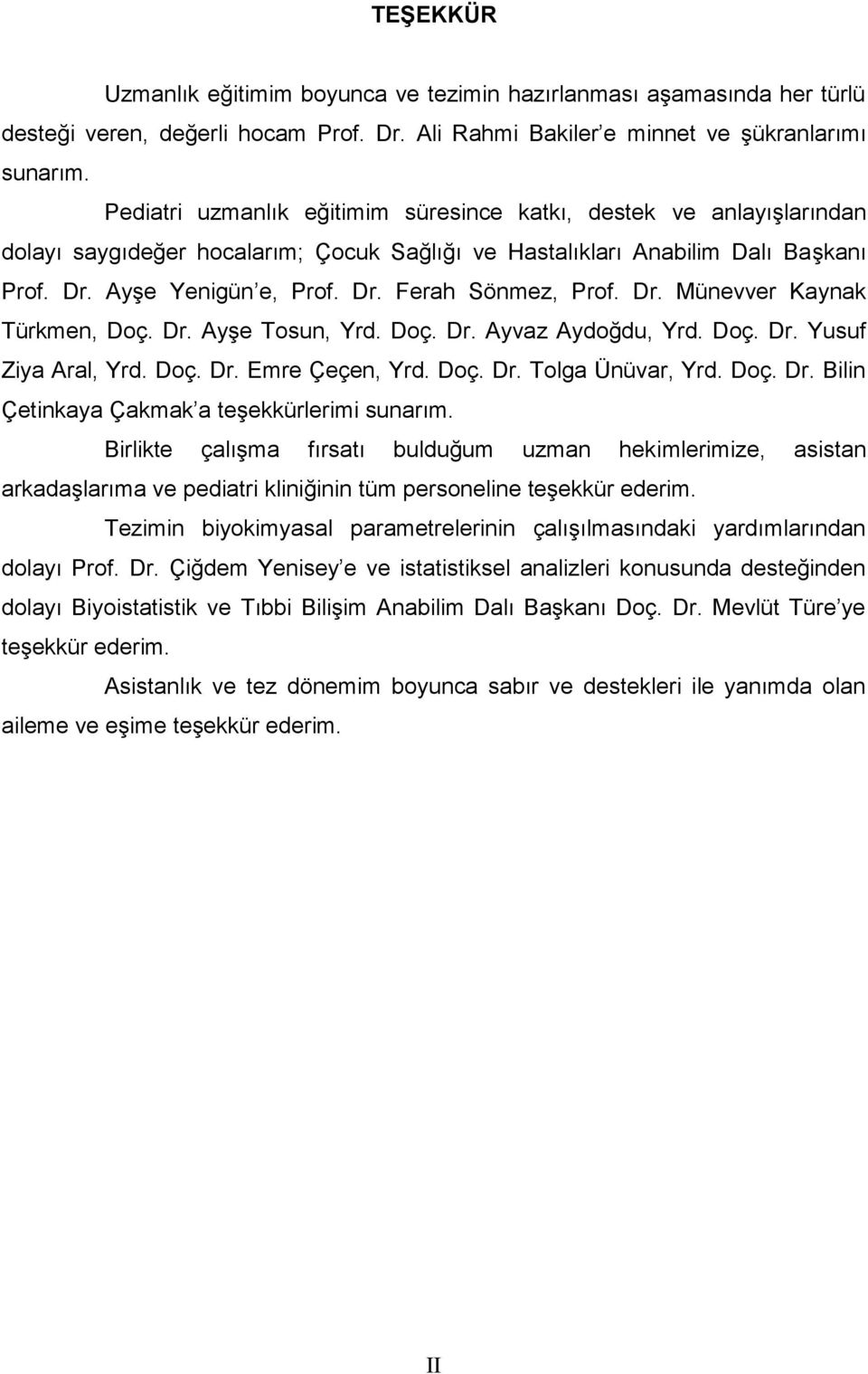 Dr. Münevver Kaynak Türkmen, Doç. Dr. AyĢe Tosun, Yrd. Doç. Dr. Ayvaz Aydoğdu, Yrd. Doç. Dr. Yusuf Ziya Aral, Yrd. Doç. Dr. Emre Çeçen, Yrd. Doç. Dr. Tolga Ünüvar, Yrd. Doç. Dr. Bilin Çetinkaya Çakmak a teģekkürlerimi sunarım.