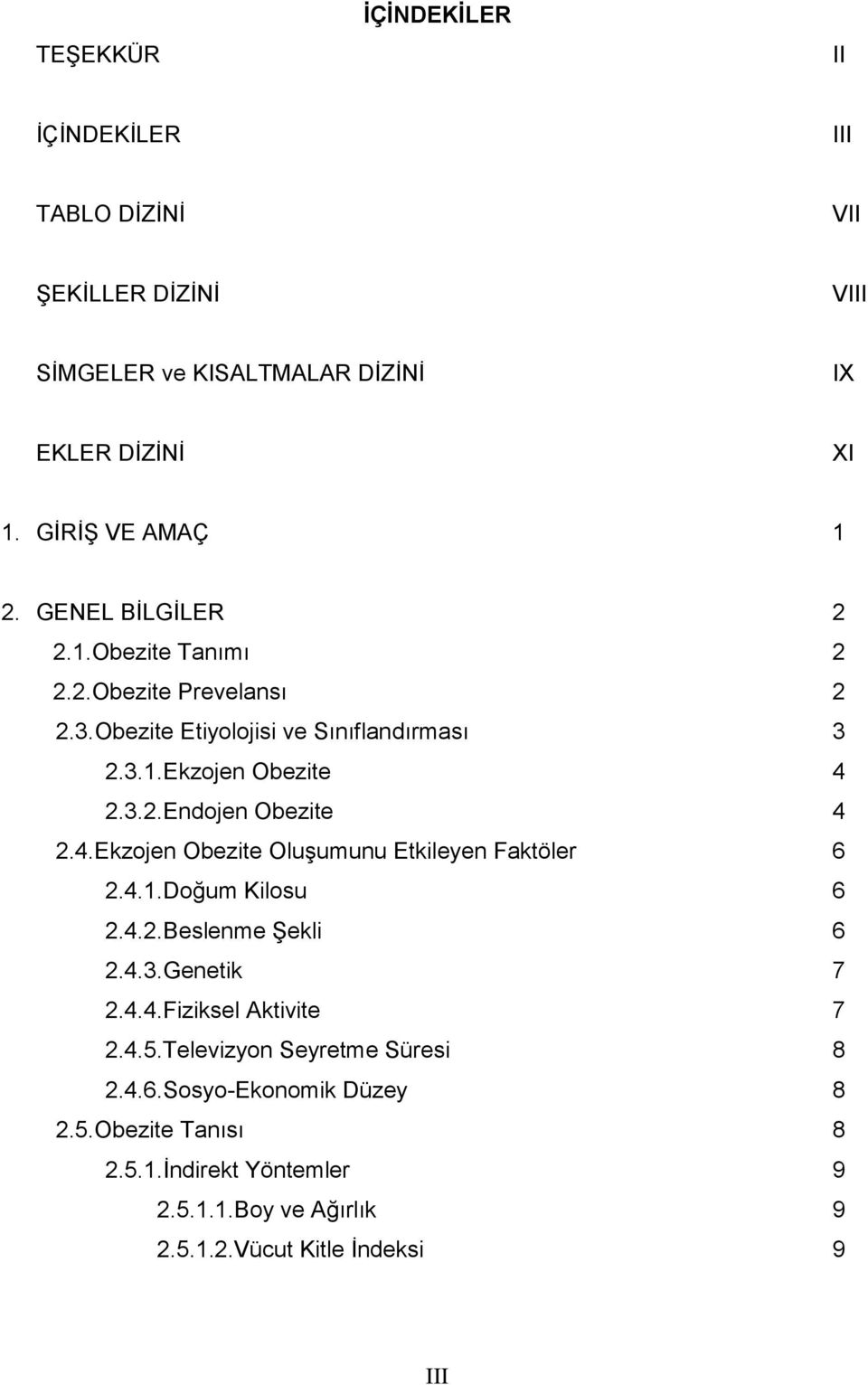 4.Ekzojen Obezite OluĢumunu Etkileyen Faktöler 6 2.4.1.Doğum Kilosu 6 2.4.2.Beslenme ġekli 6 2.4.3.Genetik 7 2.4.4.Fiziksel Aktivite 7 2.4.5.