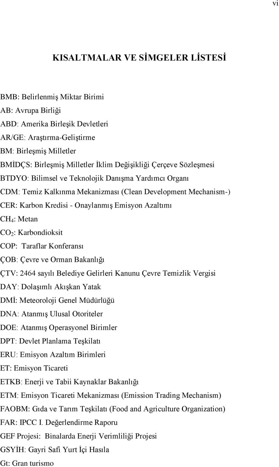 Azaltımı CH 4 : Metan CO 2 : Karbondioksit COP: Taraflar Konferansı ÇOB: Çevre ve Orman Bakanlığı ÇTV: 2464 sayılı Belediye Gelirleri Kanunu Çevre Temizlik Vergisi DAY: Dolaşımlı Akışkan Yatak DMİ: