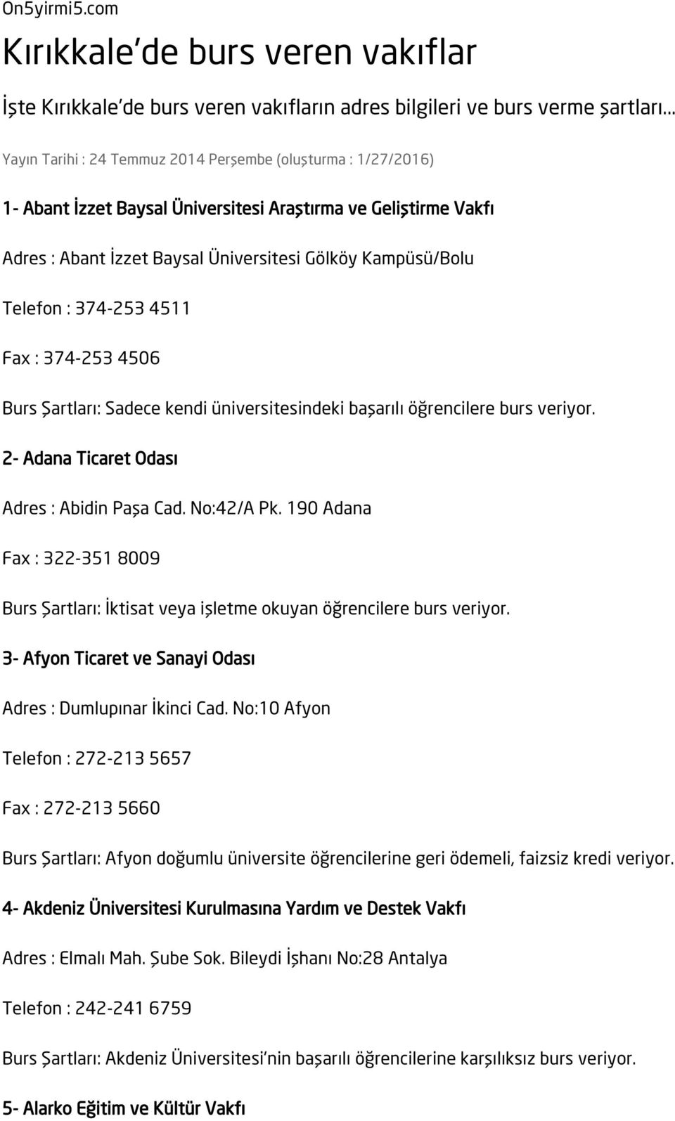 : 374-253 4511 Fax : 374-253 4506 Burs Şartları: Sadece kendi üniversitesindeki başarılı öğrencilere burs veriyor. 2- Adana Ticaret Odası Adres : Abidin Paşa Cad. No:42/A Pk.