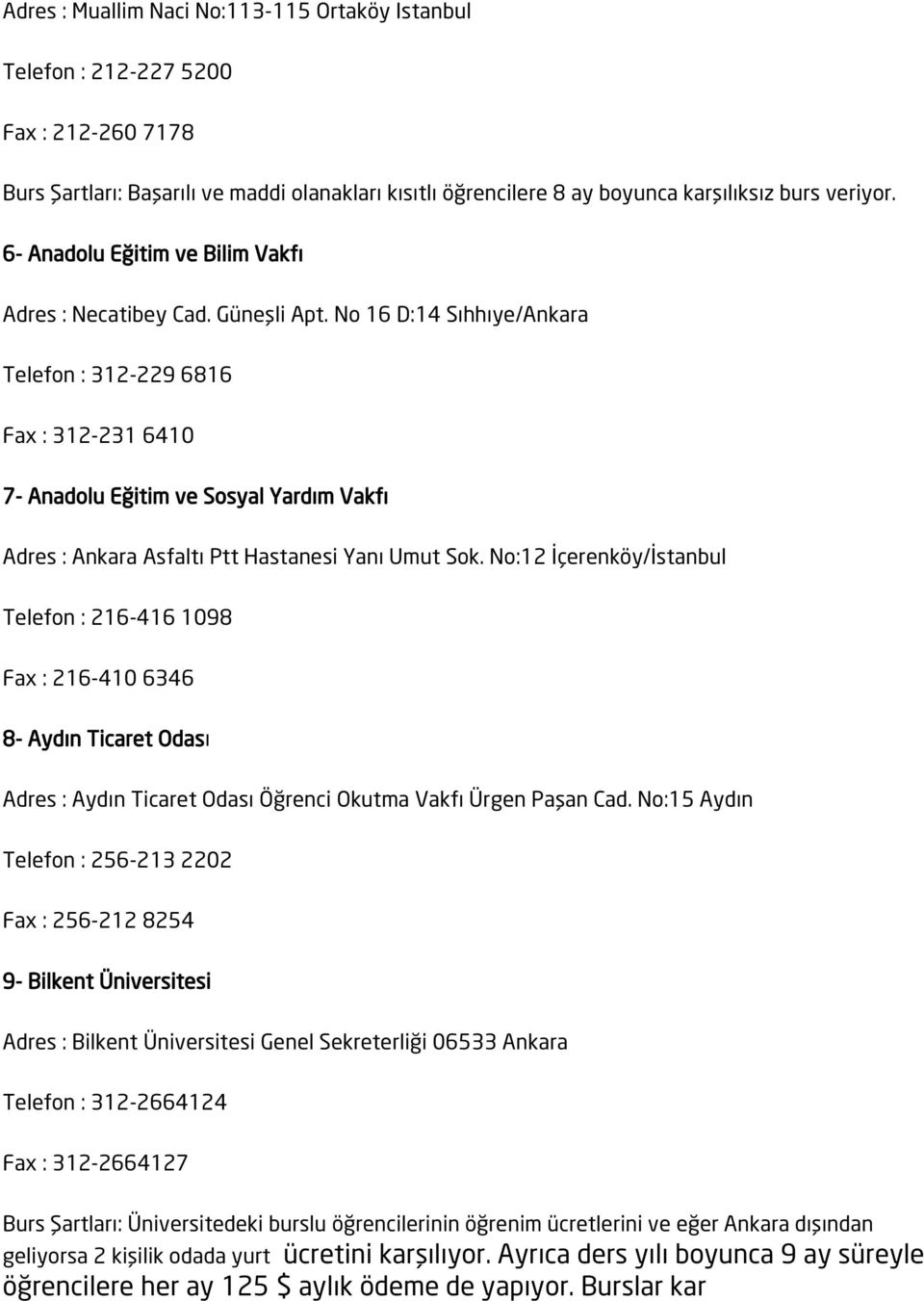 No 16 D:14 Sıhhıye/Ankara Telefon : 312-229 6816 Fax : 312-231 6410 7- Anadolu Eğitim ve Sosyal Yardım Vakfı Adres : Ankara Asfaltı Ptt Hastanesi Yanı Umut Sok.