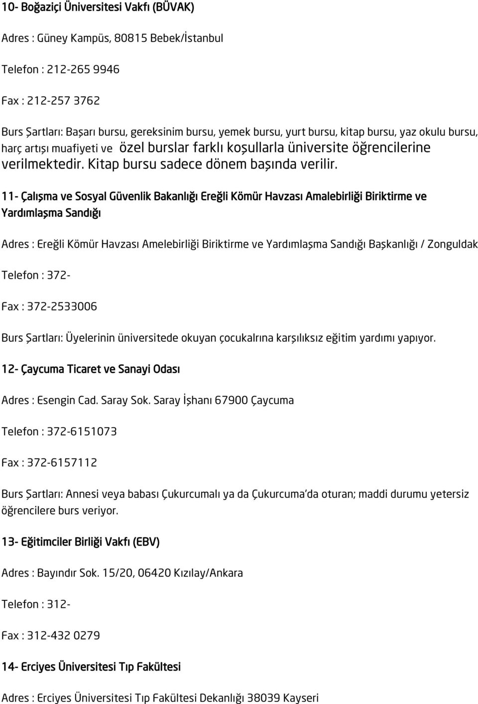 11- Çalışma ve Sosyal Güvenlik Bakanlığı Ereğli Kömür Havzası Amalebirliği Biriktirme ve Yardımlaşma Sandığı Adres : Ereğli Kömür Havzası Amelebirliği Biriktirme ve Yardımlaşma Sandığı Başkanlığı /