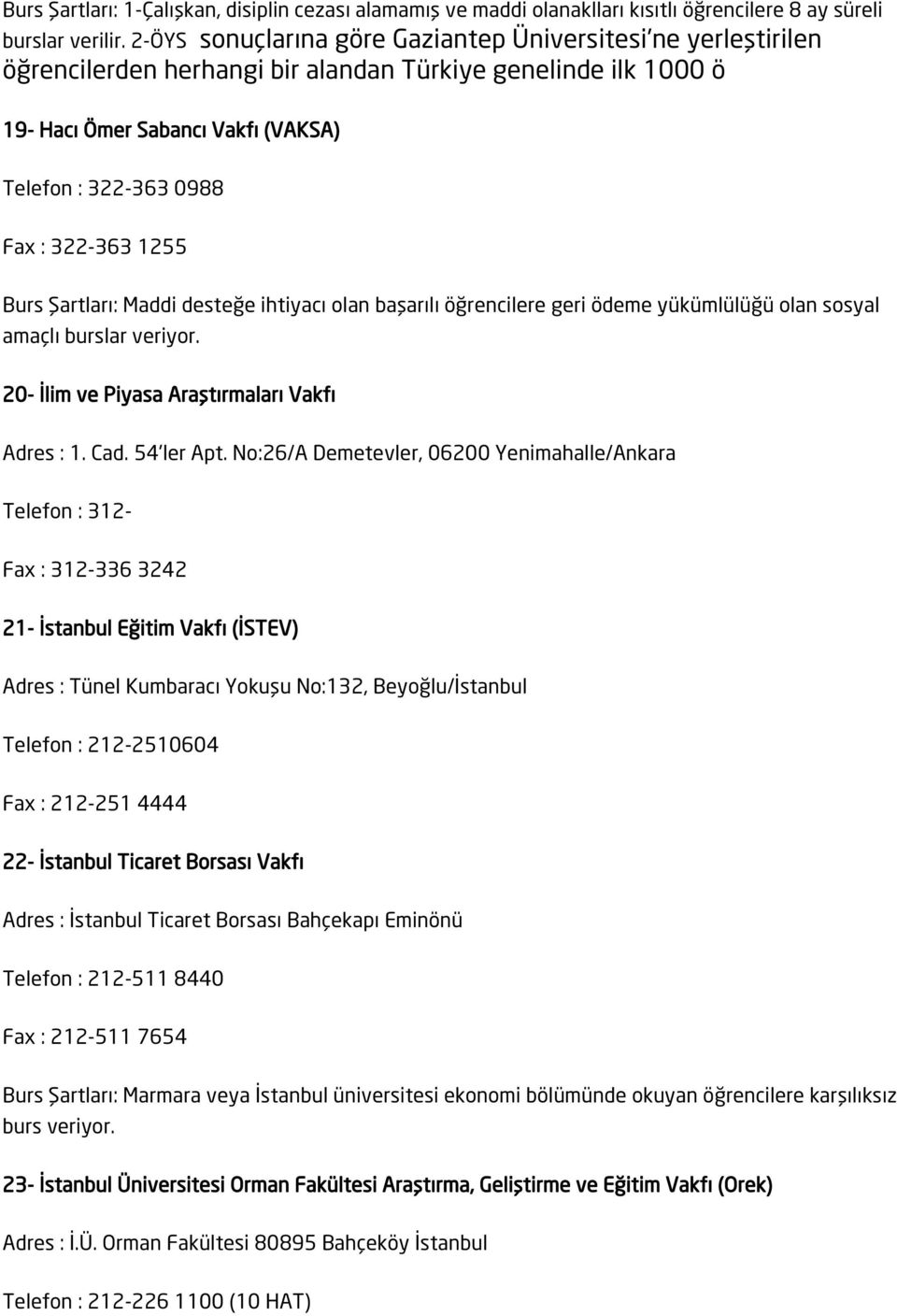 1255 Burs Şartları: Maddi desteğe ihtiyacı olan başarılı öğrencilere geri ödeme yükümlülüğü olan sosyal amaçlı burslar veriyor. 20- İlim ve Piyasa Araştırmaları Vakfı Adres : 1. Cad. 54'ler Apt.