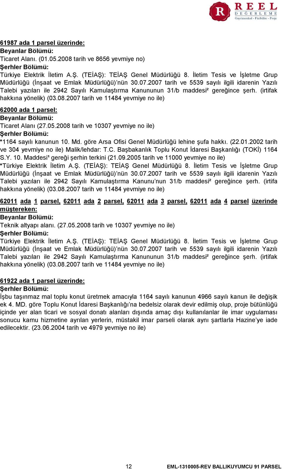 2007 tarih ve 5539 sayılı ilgili idarenin Yazılı Talebi yazıları ile 2942 Sayılı Kamulaştırma Kanununun 31/b maddesi² gereğince şerh. (irtifak hakkına yönelik) (03.08.