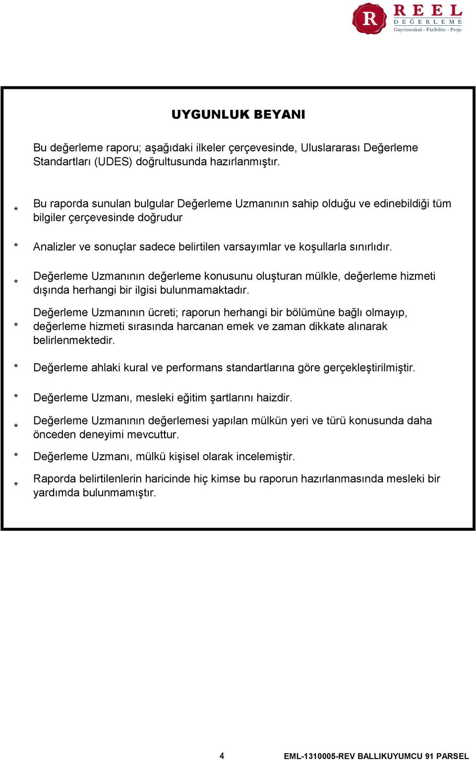 sınırlıdır. Değerleme Uzmanının değerleme konusunu oluşturan mülkle, değerleme hizmeti dışında herhangi bir ilgisi bulunmamaktadır.