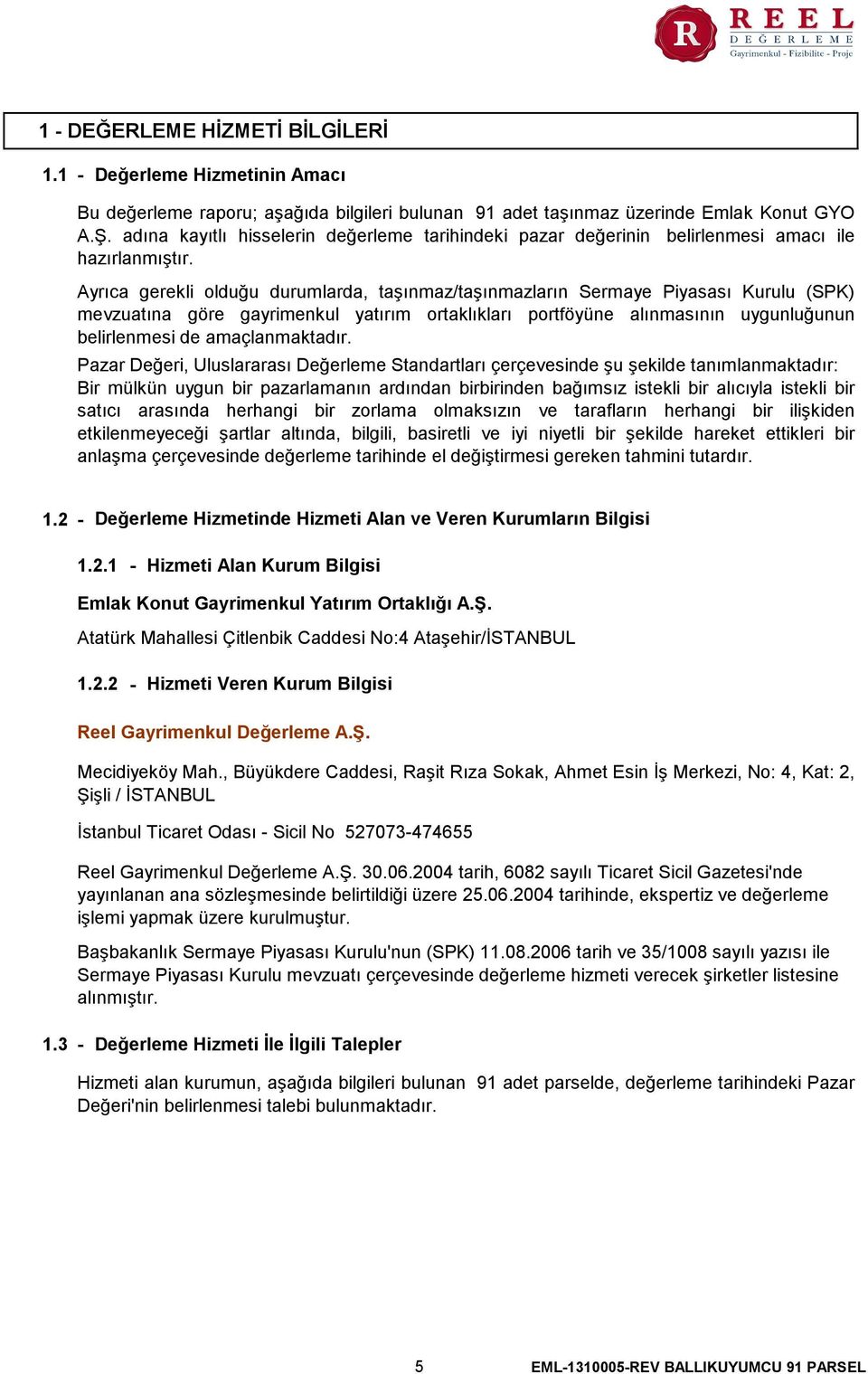 Ayrıca gerekli olduğu durumlarda, taşınmaz/taşınmazların Sermaye Piyasası Kurulu (SPK) mevzuatına göre gayrimenkul yatırım ortaklıkları portföyüne alınmasının uygunluğunun belirlenmesi de