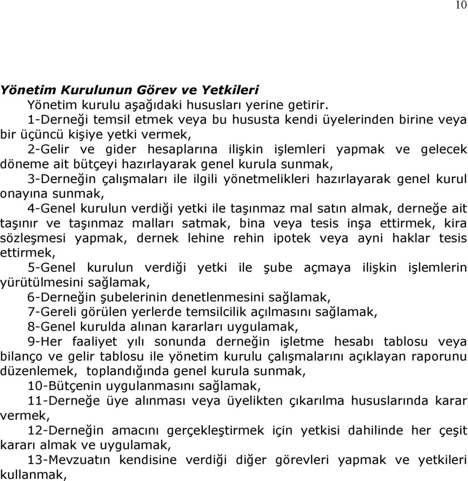 genel kurula sunmak, 3-Derneğin çalışmaları ile ilgili yönetmelikleri hazırlayarak genel kurul onayına sunmak, 4-Genel kurulun verdiği yetki ile taşınmaz mal satın almak, derneğe ait taşınır ve