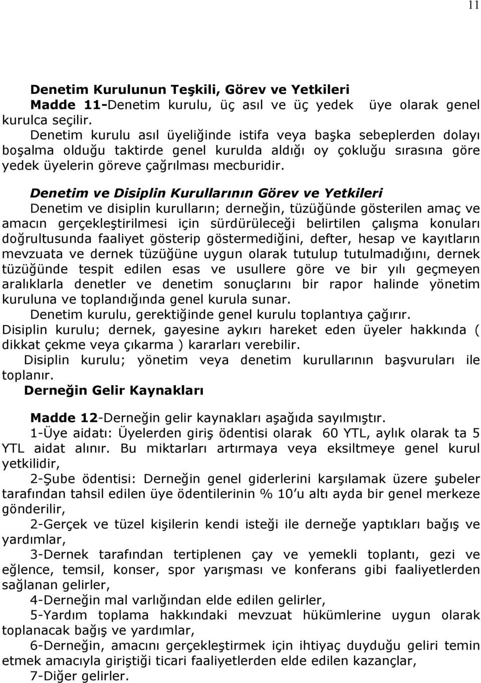 Denetim ve Disiplin Kurullarının Görev ve Yetkileri Denetim ve disiplin kurulların; derneğin, tüzüğünde gösterilen amaç ve amacın gerçekleştirilmesi için sürdürüleceği belirtilen çalışma konuları