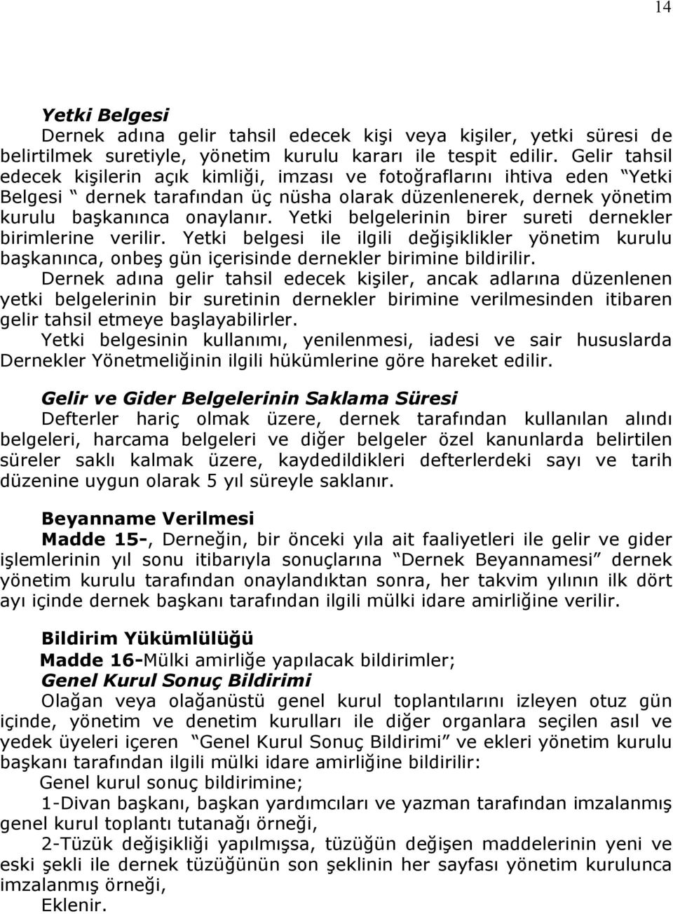 Yetki belgelerinin birer sureti dernekler birimlerine verilir. Yetki belgesi ile ilgili değişiklikler yönetim kurulu başkanınca, onbeş gün içerisinde dernekler birimine bildirilir.