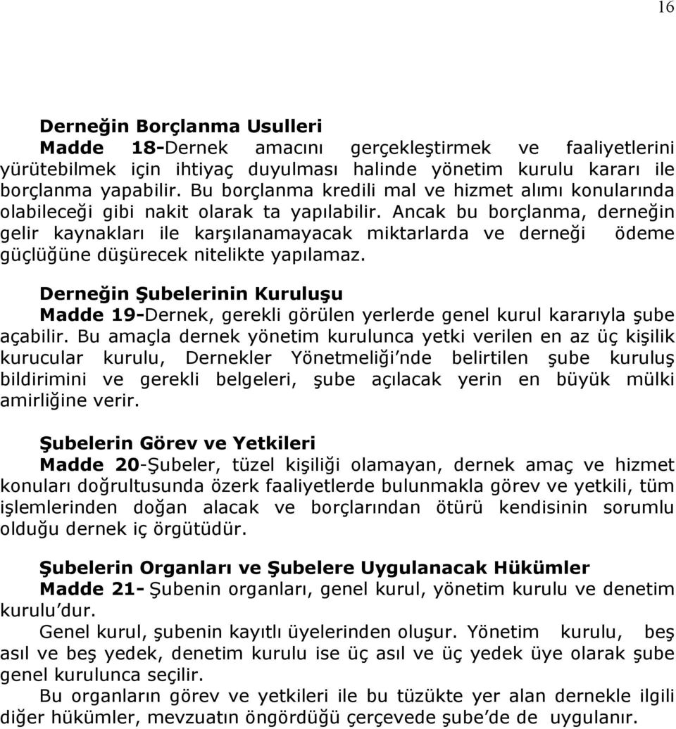 Ancak bu borçlanma, derneğin gelir kaynakları ile karşılanamayacak miktarlarda ve derneği ödeme güçlüğüne düşürecek nitelikte yapılamaz.