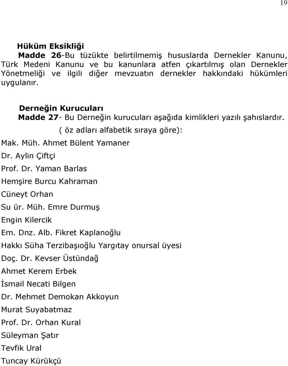 Ahmet Bülent Yamaner Dr. Aylin Çiftçi Prof. Dr. Yaman Barlas Hemşire Burcu Kahraman Cüneyt Orhan Su ür. Müh. Emre Durmuş Engin Kilercik Em. Dnz. Alb.