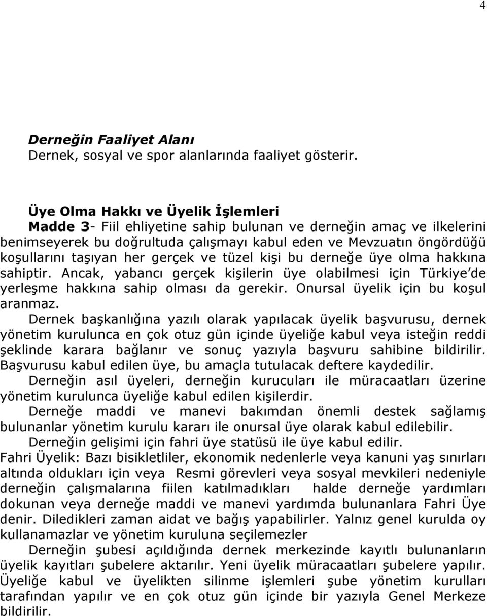 gerçek ve tüzel kişi bu derneğe üye olma hakkına sahiptir. Ancak, yabancı gerçek kişilerin üye olabilmesi için Türkiye de yerleşme hakkına sahip olması da gerekir.