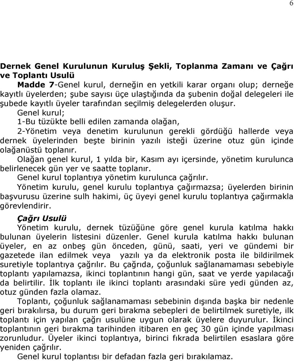 Genel kurul; 1-Bu tüzükte belli edilen zamanda olağan, 2-Yönetim veya denetim kurulunun gerekli gördüğü hallerde veya dernek üyelerinden beşte birinin yazılı isteği üzerine otuz gün içinde olağanüstü