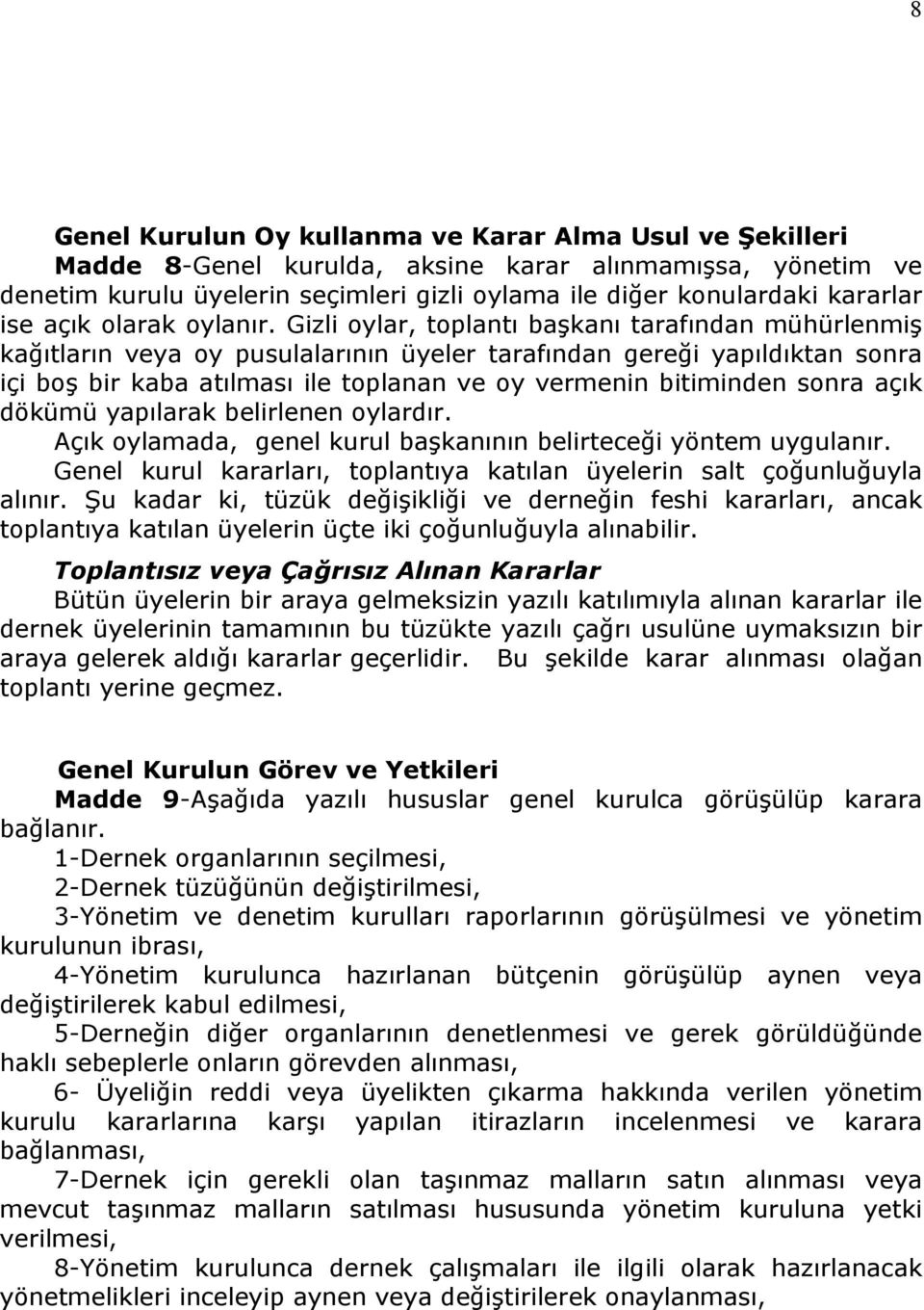 Gizli oylar, toplantı başkanı tarafından mühürlenmiş kağıtların veya oy pusulalarının üyeler tarafından gereği yapıldıktan sonra içi boş bir kaba atılması ile toplanan ve oy vermenin bitiminden sonra