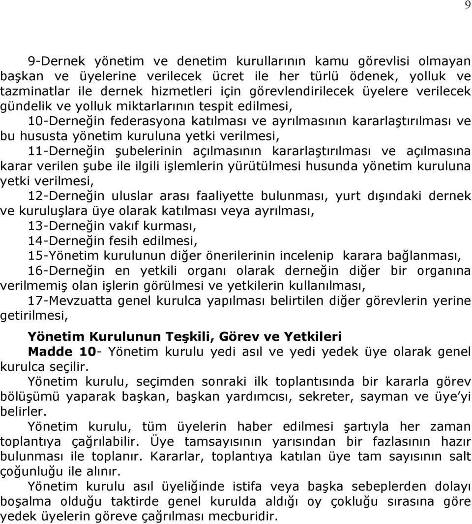 açılmasının kararlaştırılması ve açılmasına karar verilen şube ile ilgili işlemlerin yürütülmesi husunda yönetim kuruluna yetki verilmesi, 12-Derneğin uluslar arası faaliyette bulunması, yurt