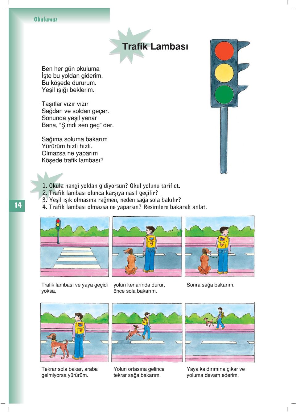 Okul yolunu tarif et. 2. Trafik lambas olunca karﬂ ya nas l geçilir? 3. Yeﬂil ﬂ k olmas na ra men, neden sa a sola bak l r? 4. Trafik lambas olmazsa ne yapars n?