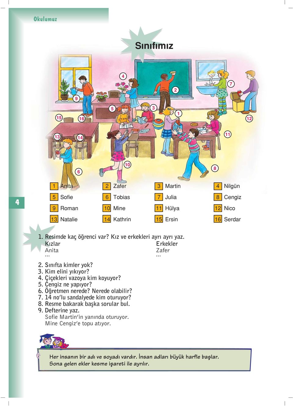 Çiçekleri vazoya kim koyuyor? 5. Cengiz ne yap yor? 6. Ö retmen nerede? Nerede olabilir? 7. 14 no lu sandalyede kim oturuyor? 8. Resme bakarak baflka sorular bul. 9.