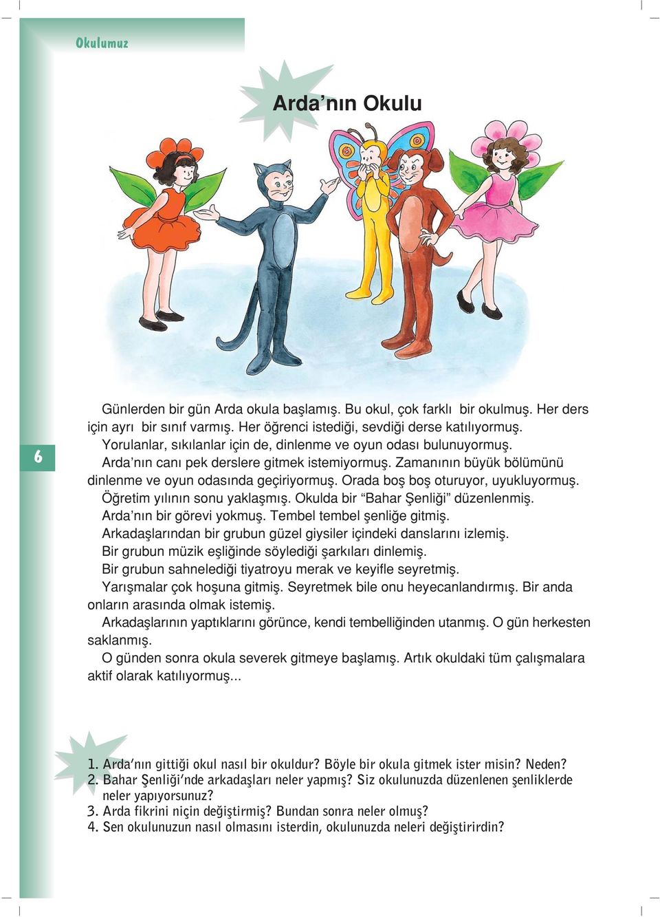 Orada bofl bofl oturuyor, uyukluyormufl. Ö retim y l n n sonu yaklaflm fl. Okulda bir Bahar fienli i düzenlenmifl. Arda n n bir görevi yokmufl. Tembel tembel flenli e gitmifl.
