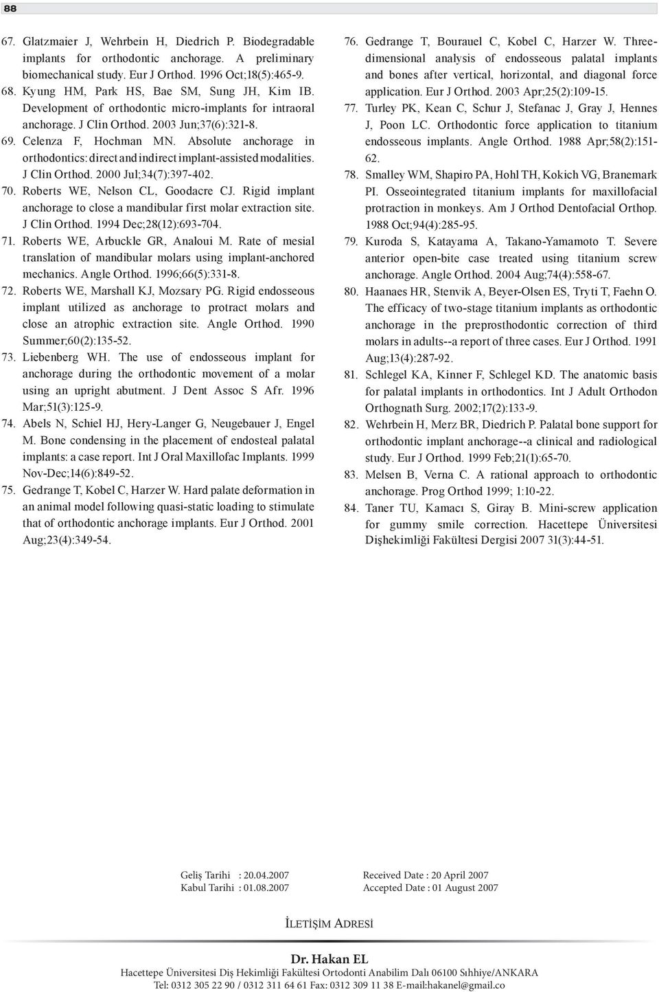 Absolute anchorage in orthodontics: direct and indirect implant-assisted modalities. J Clin Orthod. 2000 Jul;34(7):397-402. 70. Roberts WE, Nelson CL, Goodacre CJ.