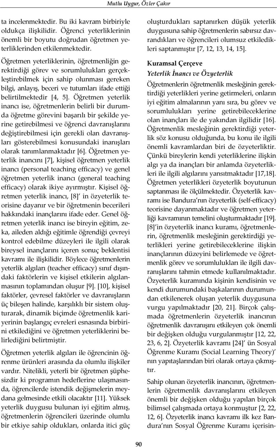 Öğretmen yeterlik inancı ise, öğretmenlerin belirli bir durumda öğretme görevini başarılı bir şekilde yerine getirebilmesi ve öğrenci davranışlarını değiştirebilmesi için gerekli olan davranışları