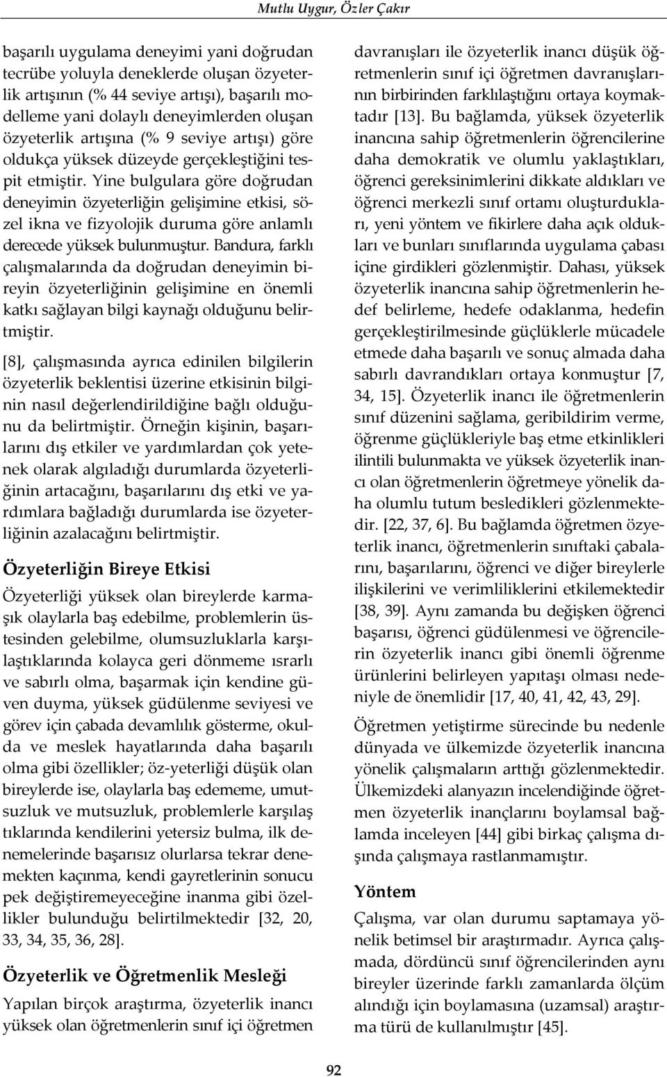 Yine bulgulara göre doğrudan deneyimin özyeterliğin gelişimine etkisi, sözel ikna ve fizyolojik duruma göre anlamlı derecede yüksek bulunmuştur.