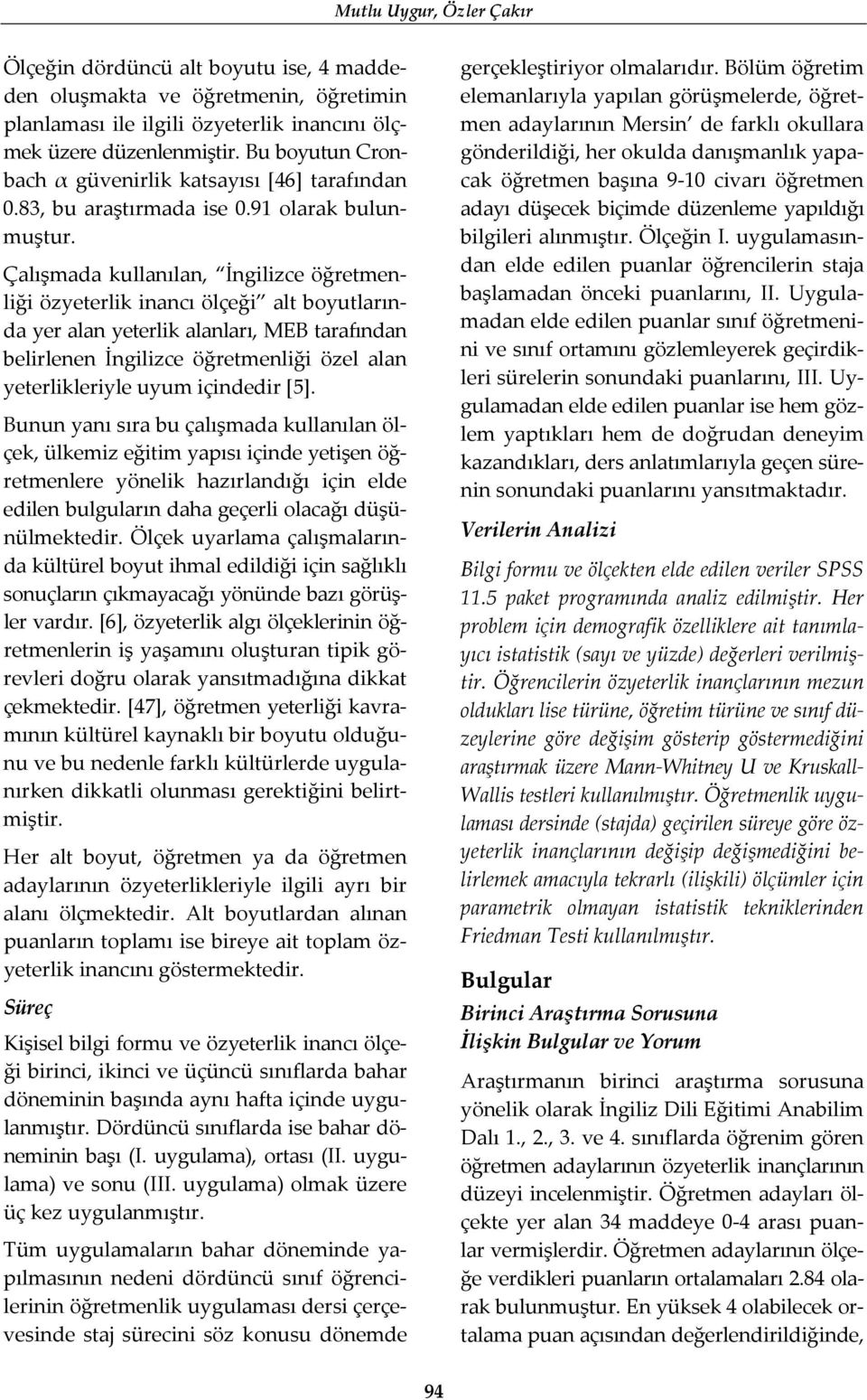 Çalışmada kullanılan, İngilizce öğretmenliği özyeterlik inancı ölçeği alt boyutlarında yer alan yeterlik alanları, MEB tarafından belirlenen İngilizce öğretmenliği özel alan yeterlikleriyle uyum