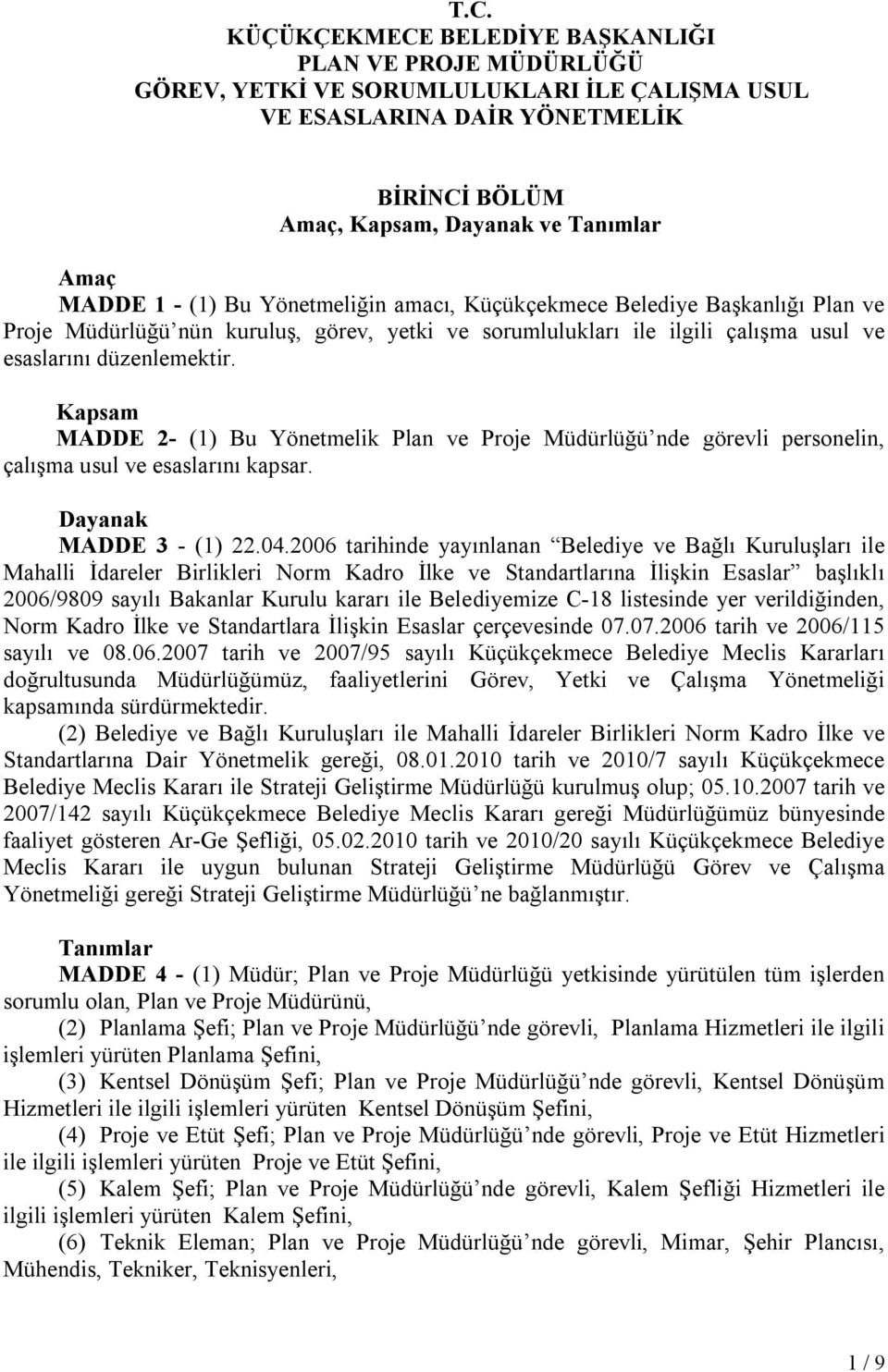 Kapsam MADDE 2- (1) Bu Yönetmelik Plan ve Proje Müdürlüğü nde görevli personelin, çalışma usul ve esaslarını kapsar. Dayanak MADDE 3 - (1) 22.04.