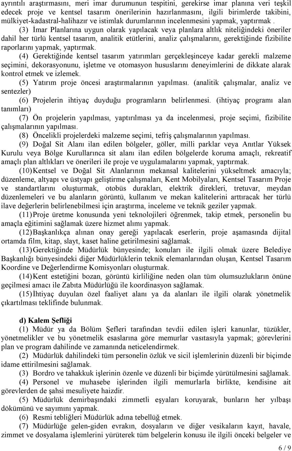 (3) İmar Planlarına uygun olarak yapılacak veya planlara altlık niteliğindeki öneriler dahil her türlü kentsel tasarım, analitik etütlerini, analiz çalışmalarını, gerektiğinde fizibilite raporlarını