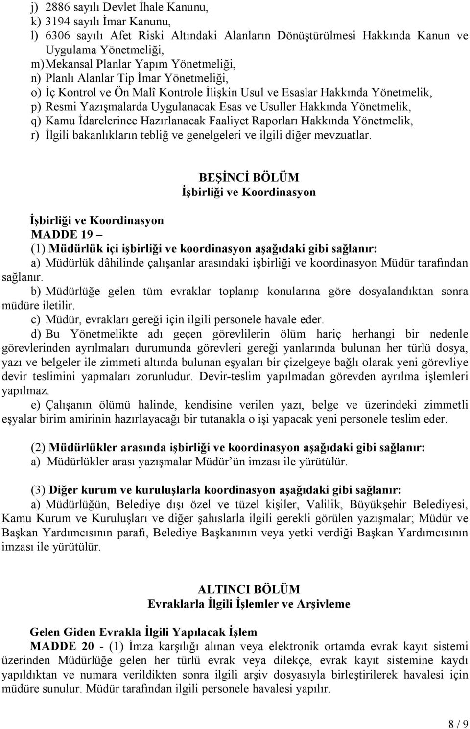 Yönetmelik, q) Kamu İdarelerince Hazırlanacak Faaliyet Raporları Hakkında Yönetmelik, r) İlgili bakanlıkların tebliğ ve genelgeleri ve ilgili diğer mevzuatlar.