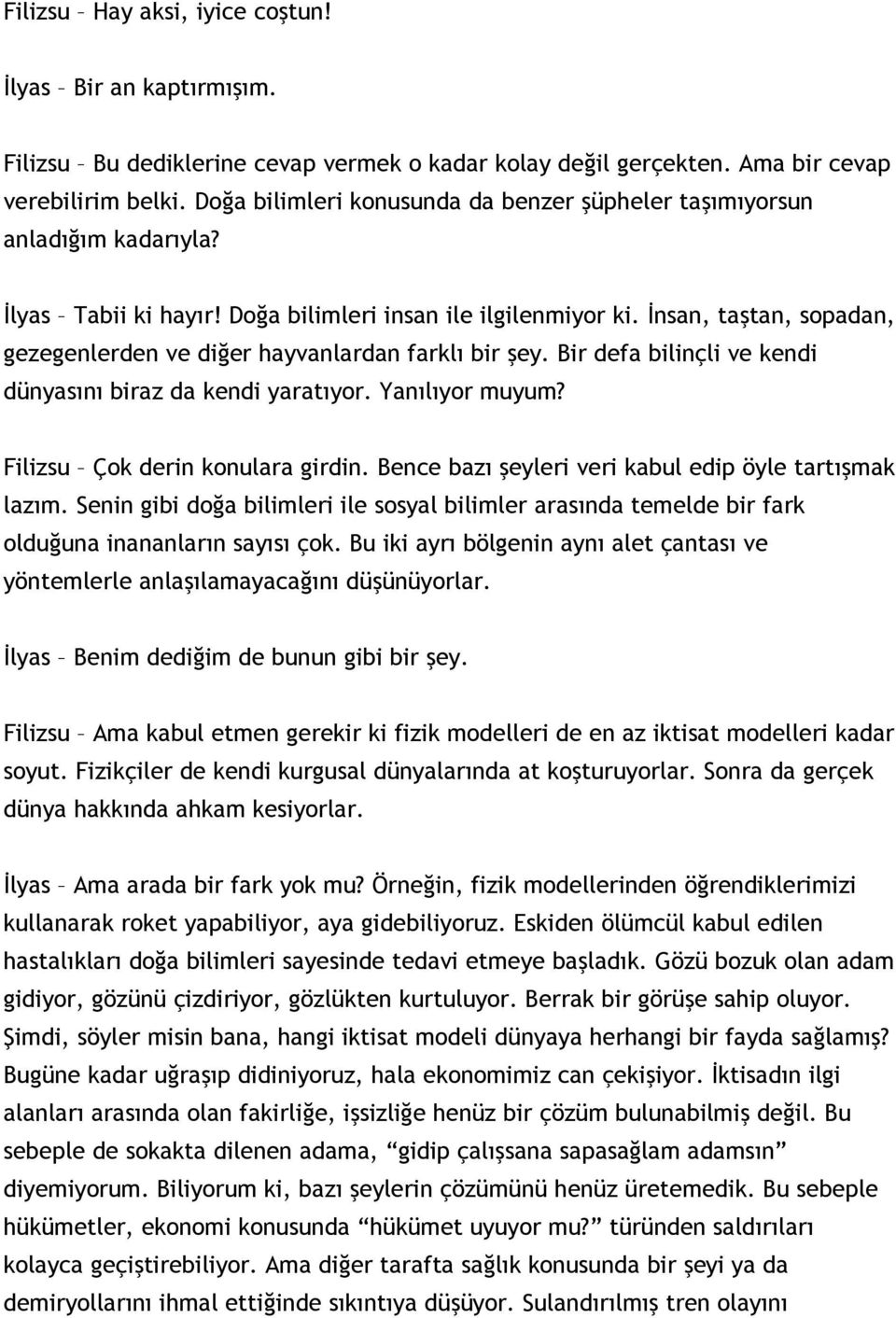 nsan, tatan, sopadan, gezegenlerden ve di&er hayvanlardan farkl bir ey. Bir defa bilinçli ve kendi dünyasn biraz da kendi yaratyor. Yanlyor muyum? Filizsu Çok derin konulara girdin.