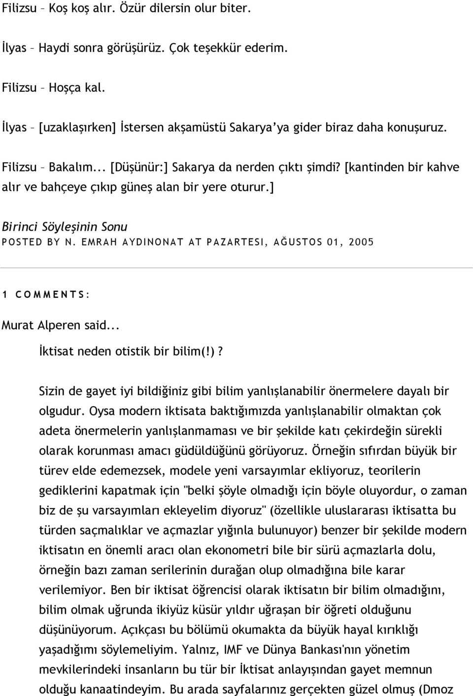 EMRAH AYDINONAT AT PAZARTESI, AJUSTOS 01, 2005 1 COMMENTS: Murat Alperen said... ktisat neden otistik bir bilim(!)? Sizin de gayet iyi bildi&iniz gibi bilim yanllanabilir önermelere dayal bir olgudur.